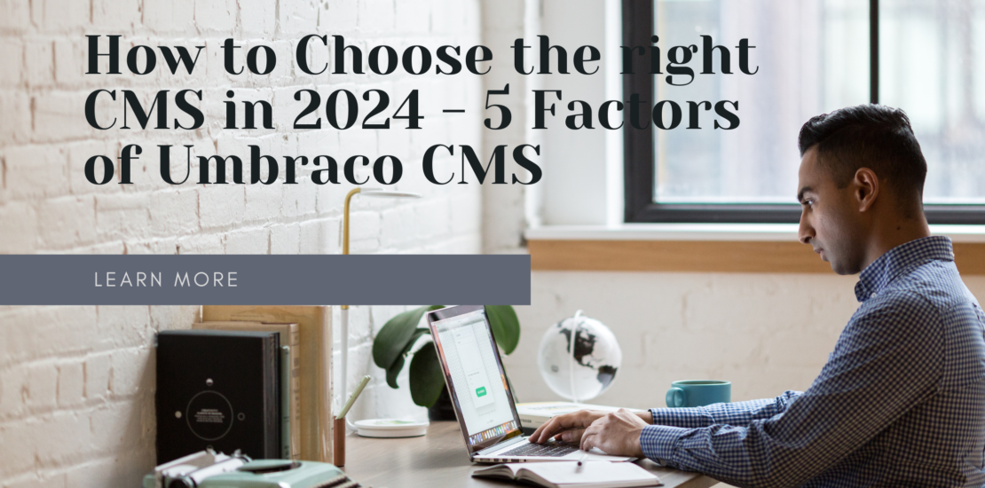 How to Choose the right CMS in 2024 - 5 Factors of Umbraco CMS